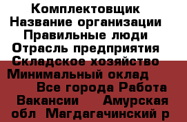 Комплектовщик › Название организации ­ Правильные люди › Отрасль предприятия ­ Складское хозяйство › Минимальный оклад ­ 29 000 - Все города Работа » Вакансии   . Амурская обл.,Магдагачинский р-н